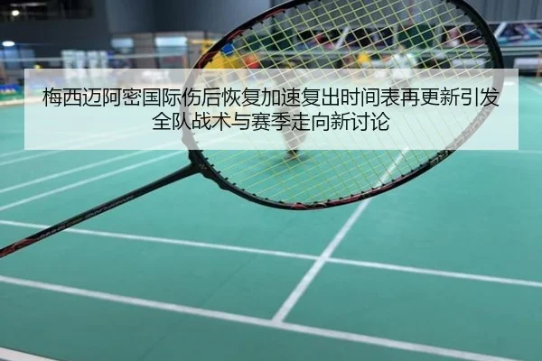 梅西迈阿密国际伤后恢复加速复出时间表再更新引发全队战术与赛季走向新讨论